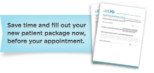 Save time and fill out your new patient package now, before your appointment